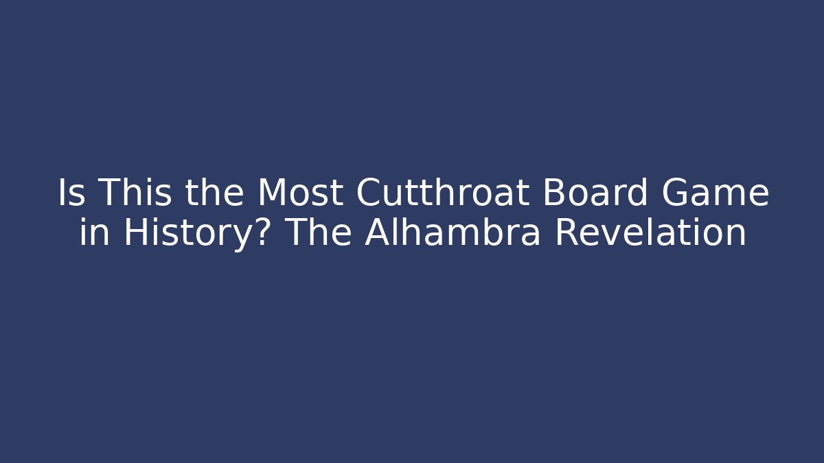 Is This the Most Cutthroat Board Game in History? The Alhambra Revelation