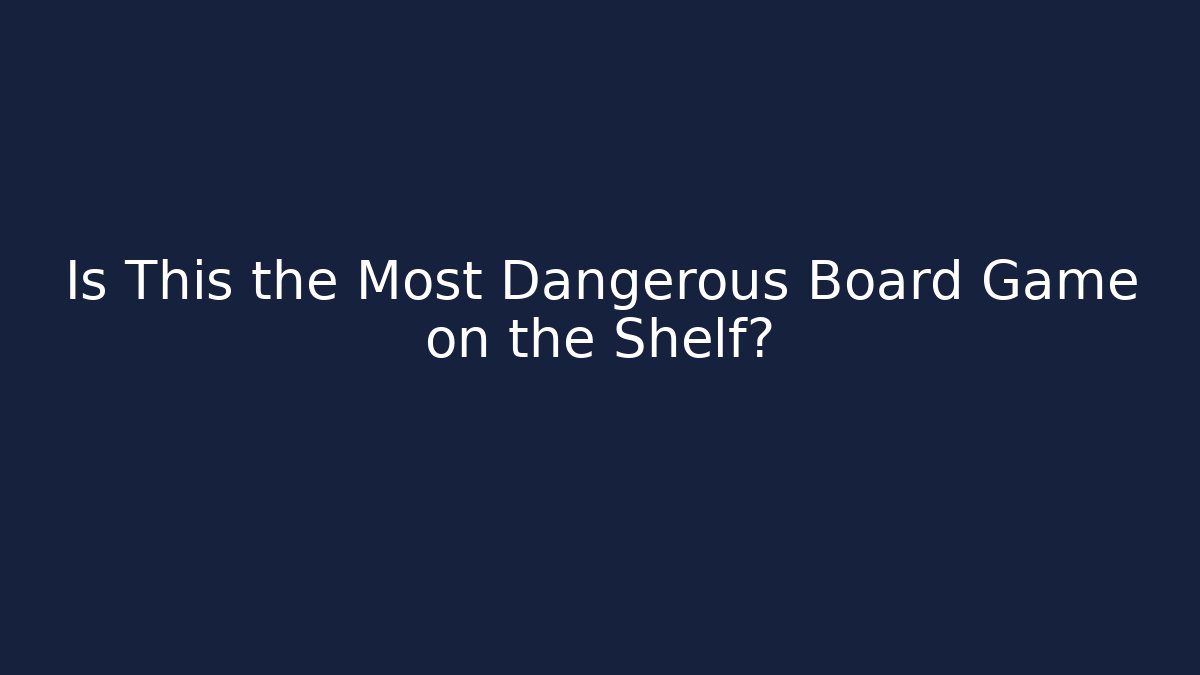 Is This the Most Dangerous Board Game on the Shelf?