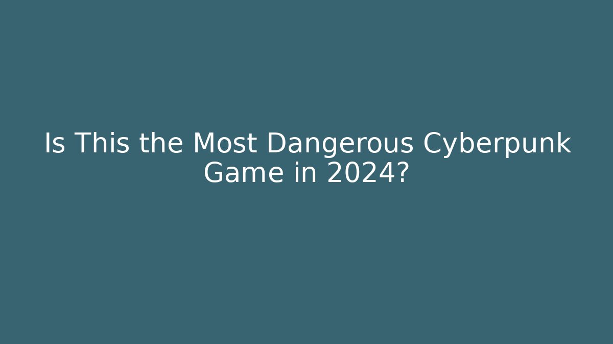 Is This the Most Dangerous Cyberpunk Game in 2024?