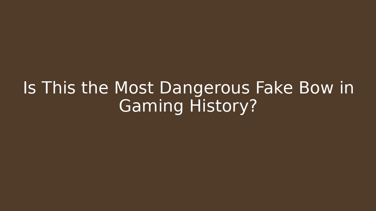 Is This the Most Dangerous Fake Bow in Gaming History?