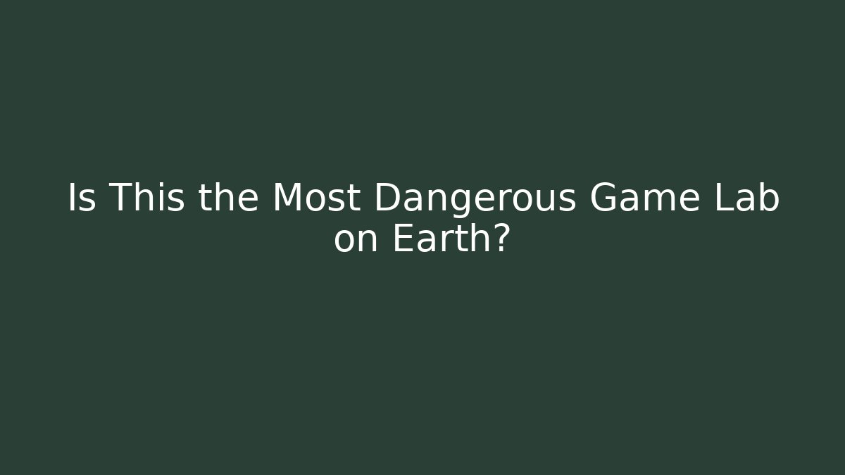Is This the Most Dangerous Game Lab on Earth?