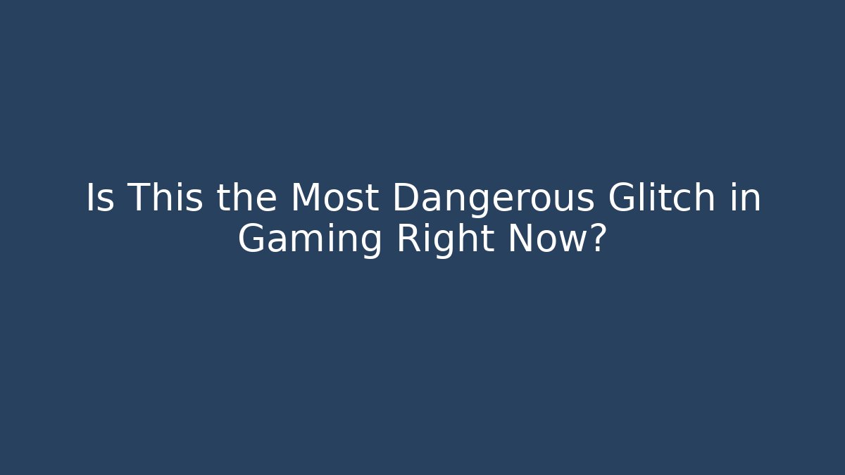 Is This the Most Dangerous Glitch in Gaming Right Now?