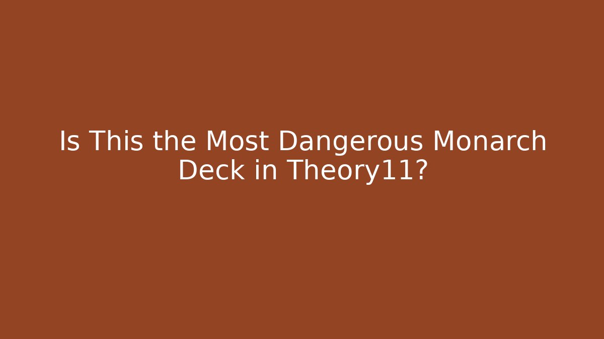 Is This the Most Dangerous Monarch Deck in Theory11?