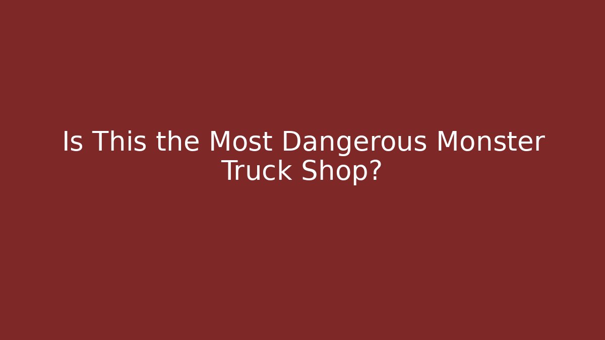 Is This the Most Dangerous Monster Truck Shop?