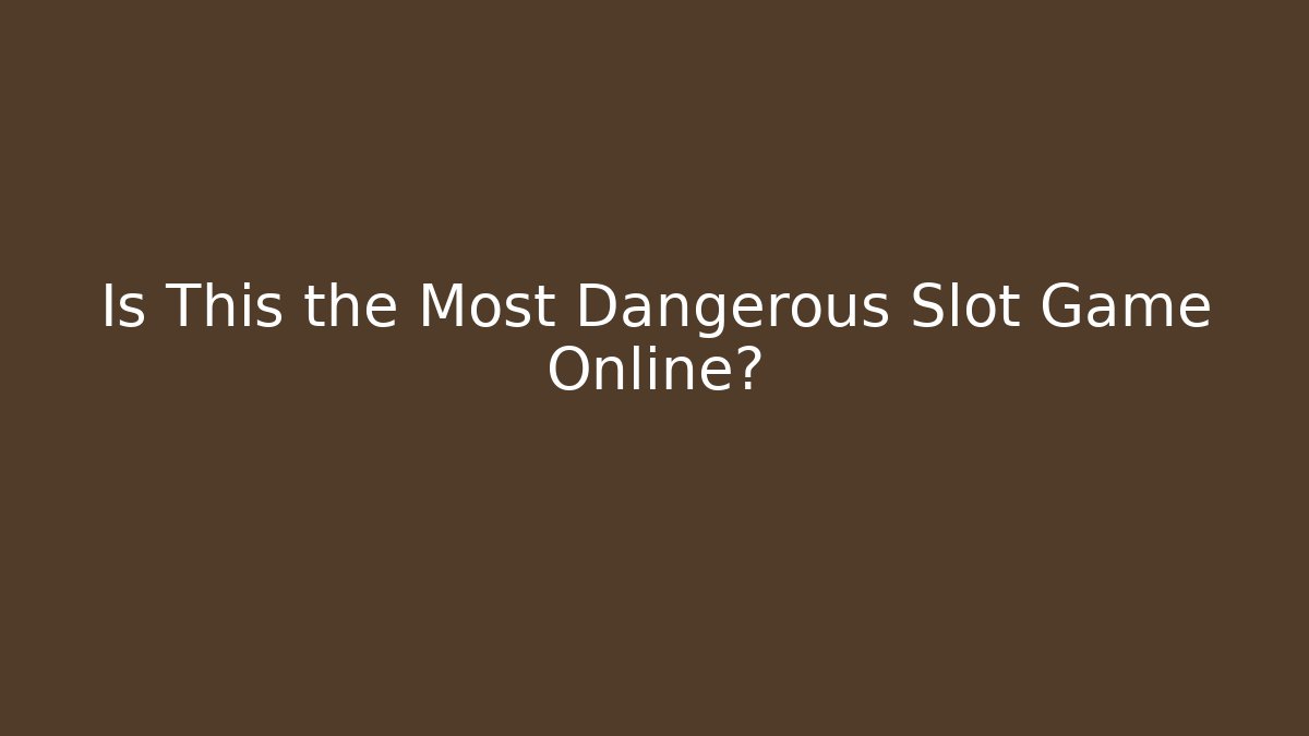 Is This the Most Dangerous Slot Game Online?