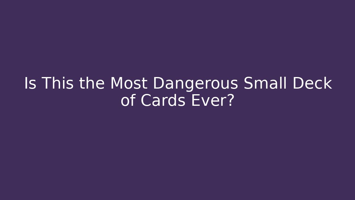 Is This the Most Dangerous Small Deck of Cards Ever?