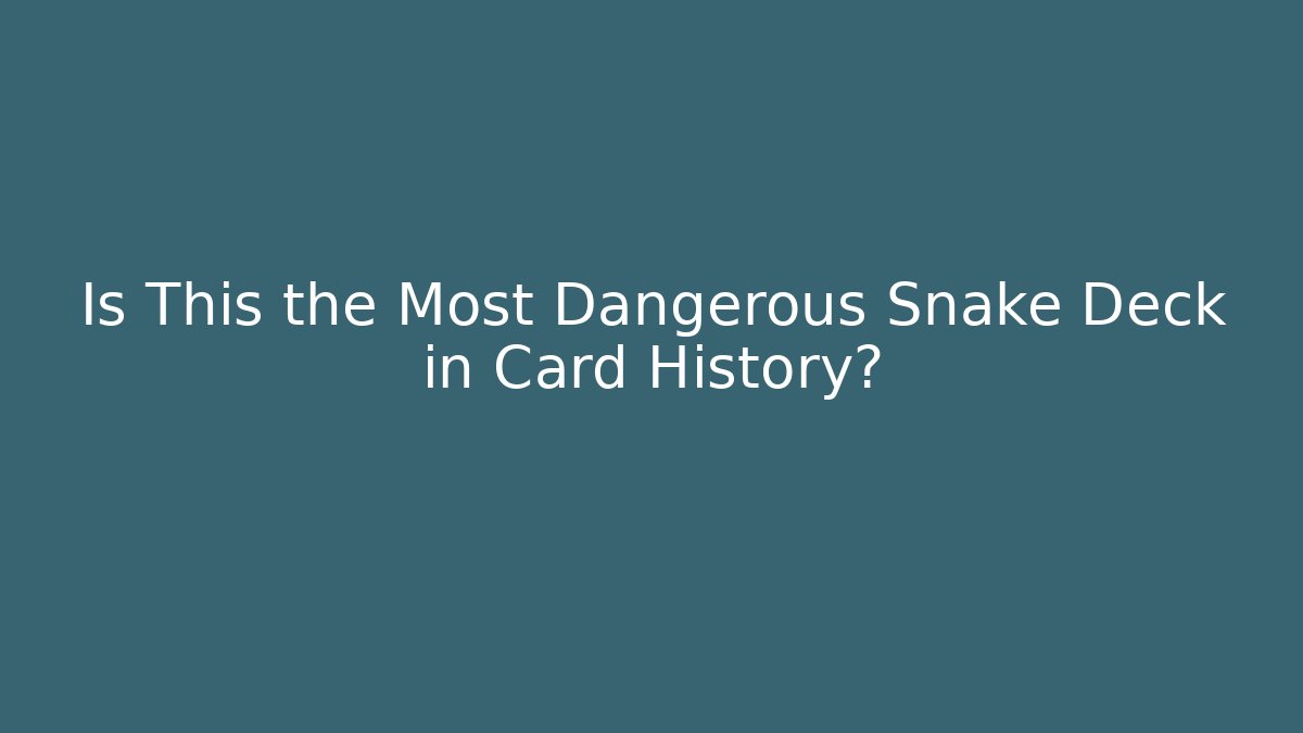 Is This the Most Dangerous Snake Deck in Card History?