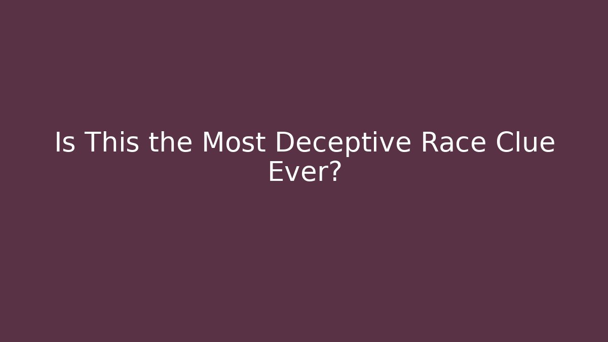 Is This the Most Deceptive Race Clue Ever?