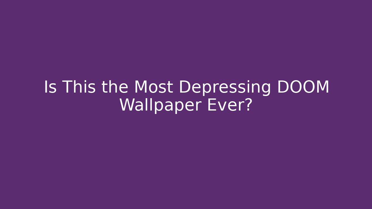 Is This the Most Depressing DOOM Wallpaper Ever?