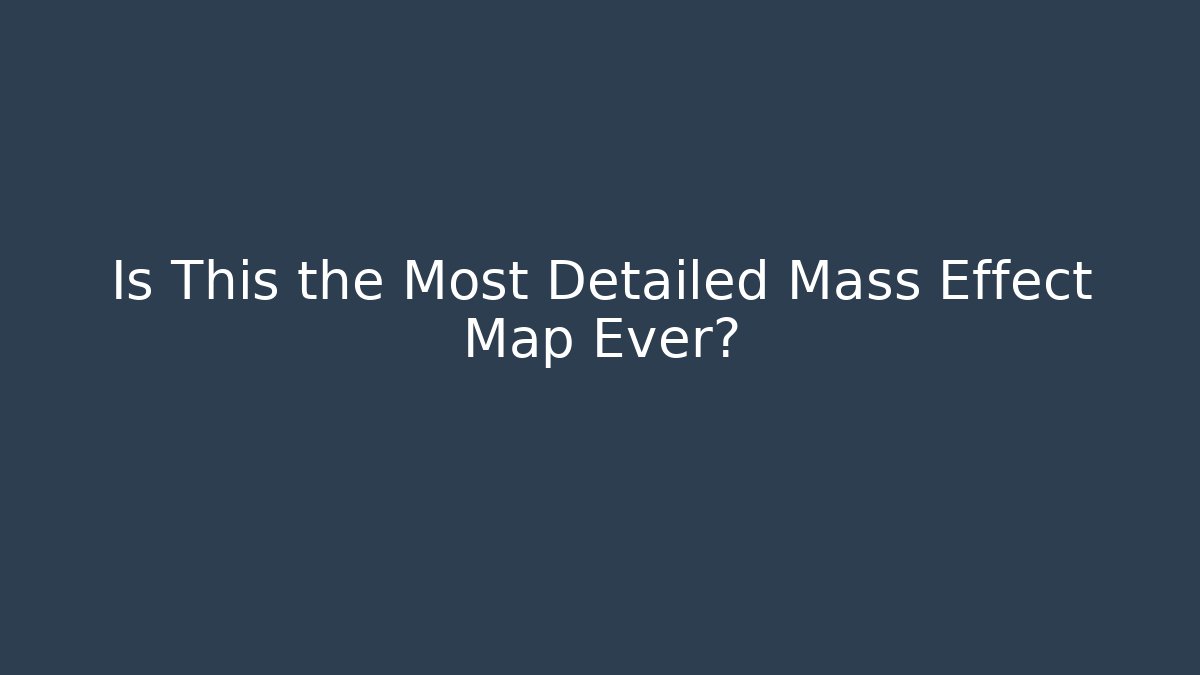 Is This the Most Detailed Mass Effect Map Ever?