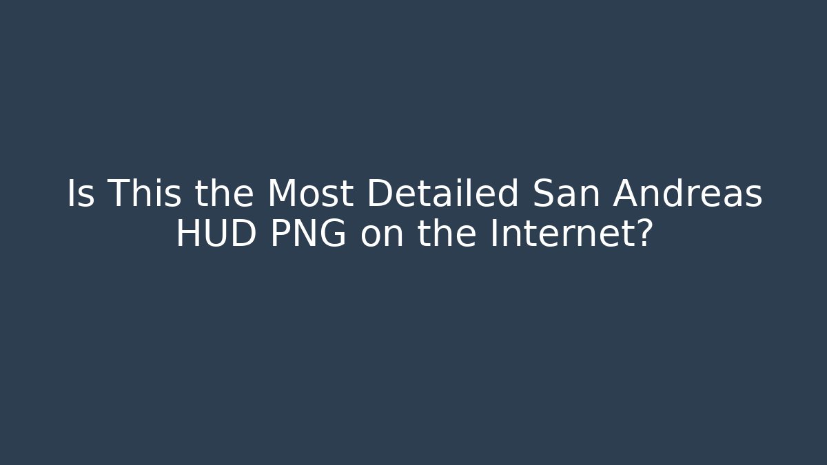 Is This the Most Detailed San Andreas HUD PNG on the Internet?