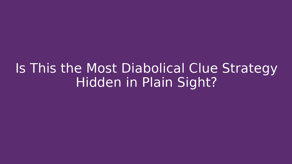 Is This the Most Diabolical Clue Strategy Hidden in Plain Sight?