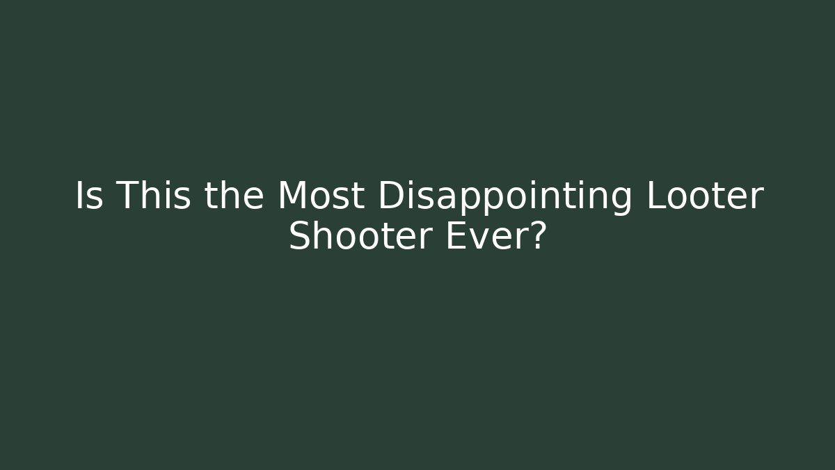 Is This the Most Disappointing Looter Shooter Ever?