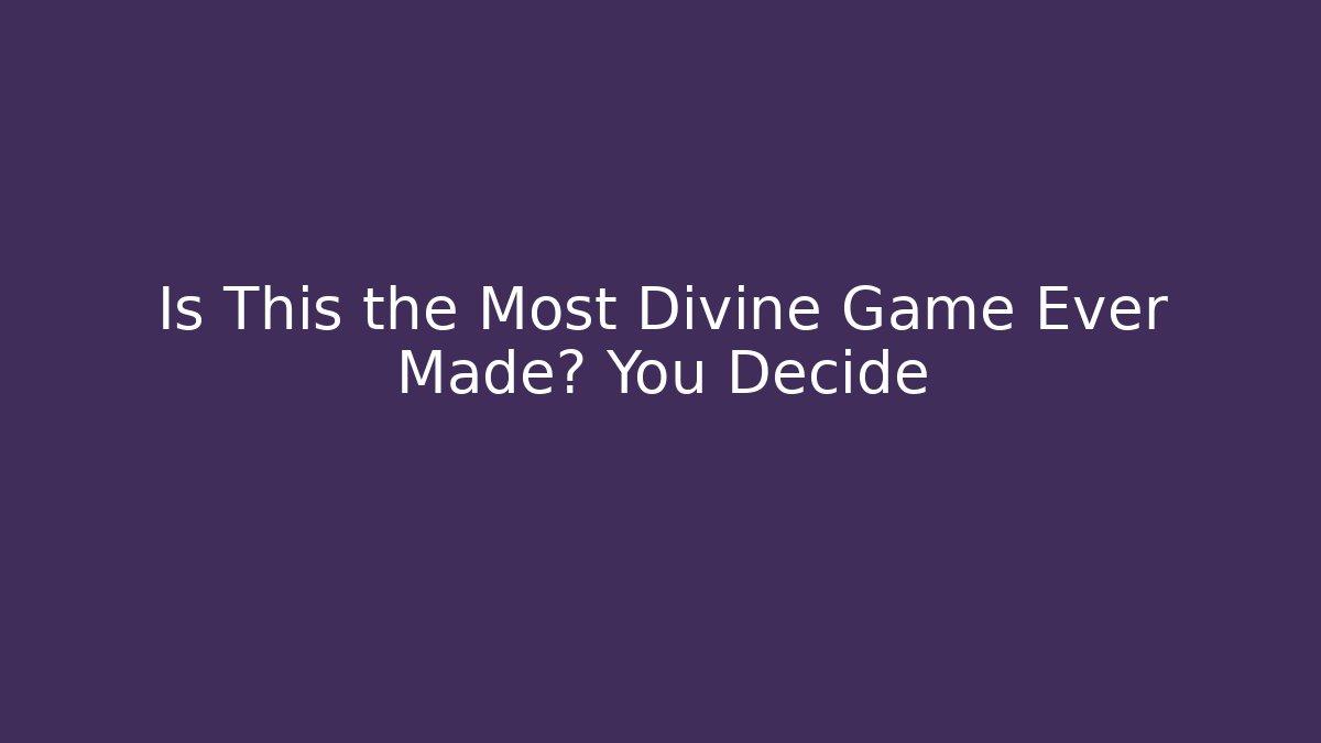 Is This the Most Divine Game Ever Made? You Decide