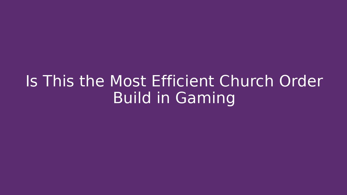 Is This the Most Efficient Church Order Build in Gaming
