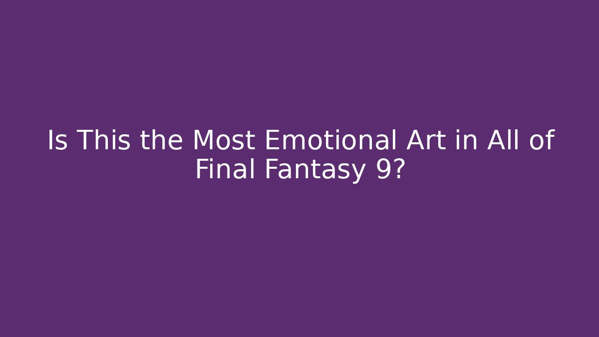 Is This the Most Emotional Art in All of Final Fantasy 9?