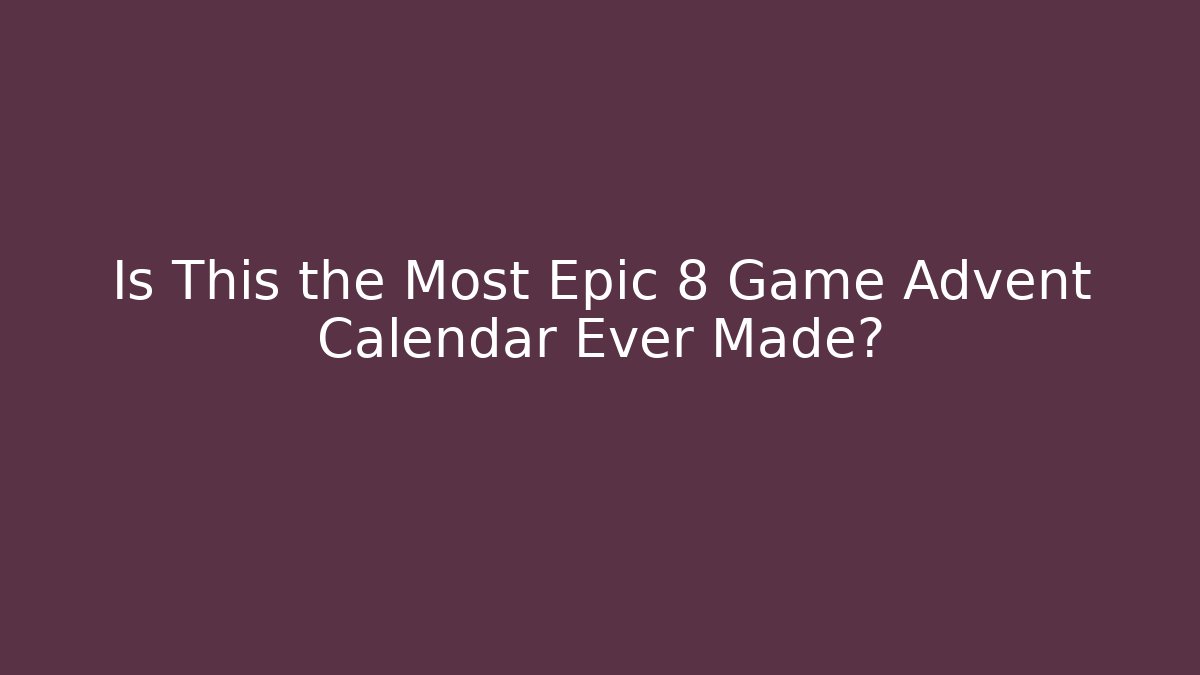 Is This the Most Epic 8 Game Advent Calendar Ever Made?