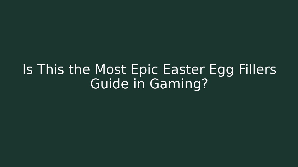 Is This the Most Epic Easter Egg Fillers Guide in Gaming?