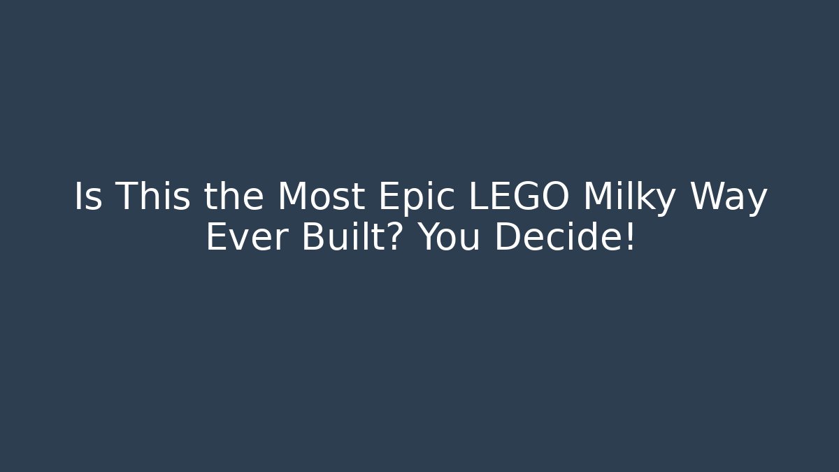 Is This the Most Epic LEGO Milky Way Ever Built? You Decide!