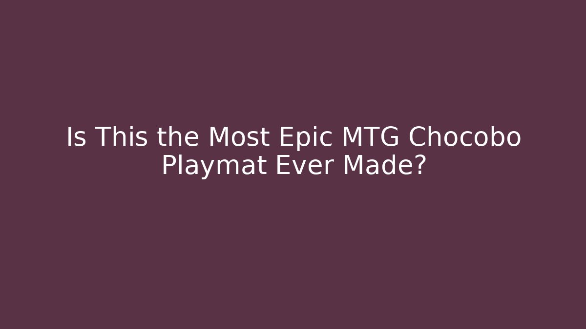 Is This the Most Epic MTG Chocobo Playmat Ever Made?