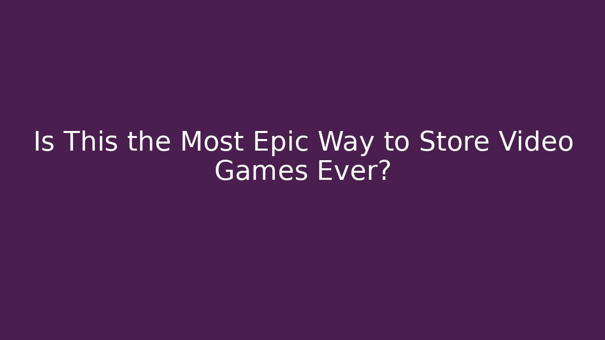 Is This the Most Epic Way to Store Video Games Ever?