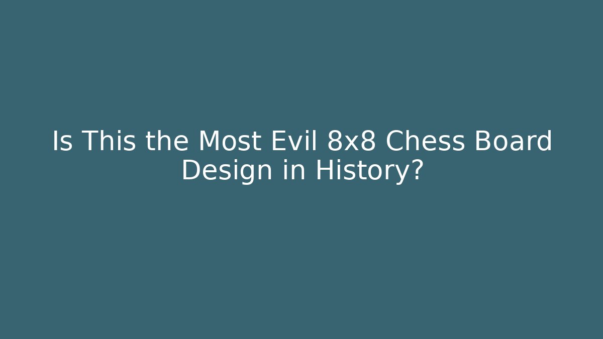 Is This the Most Evil 8x8 Chess Board Design in History?