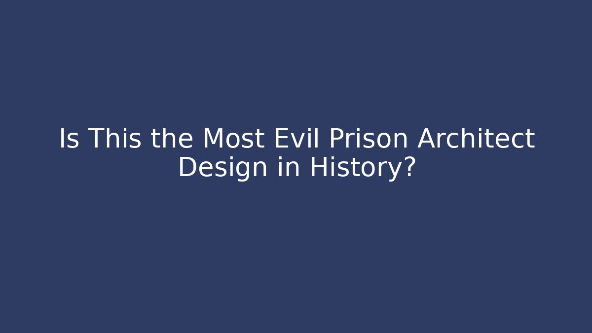 Is This the Most Evil Prison Architect Design in History?