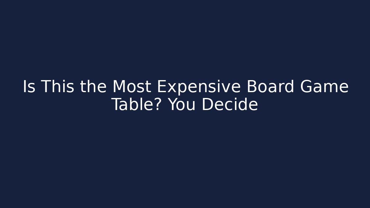Is This the Most Expensive Board Game Table? You Decide