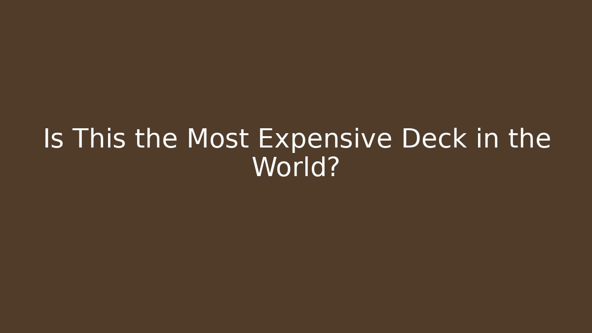 Is This the Most Expensive Deck in the World?