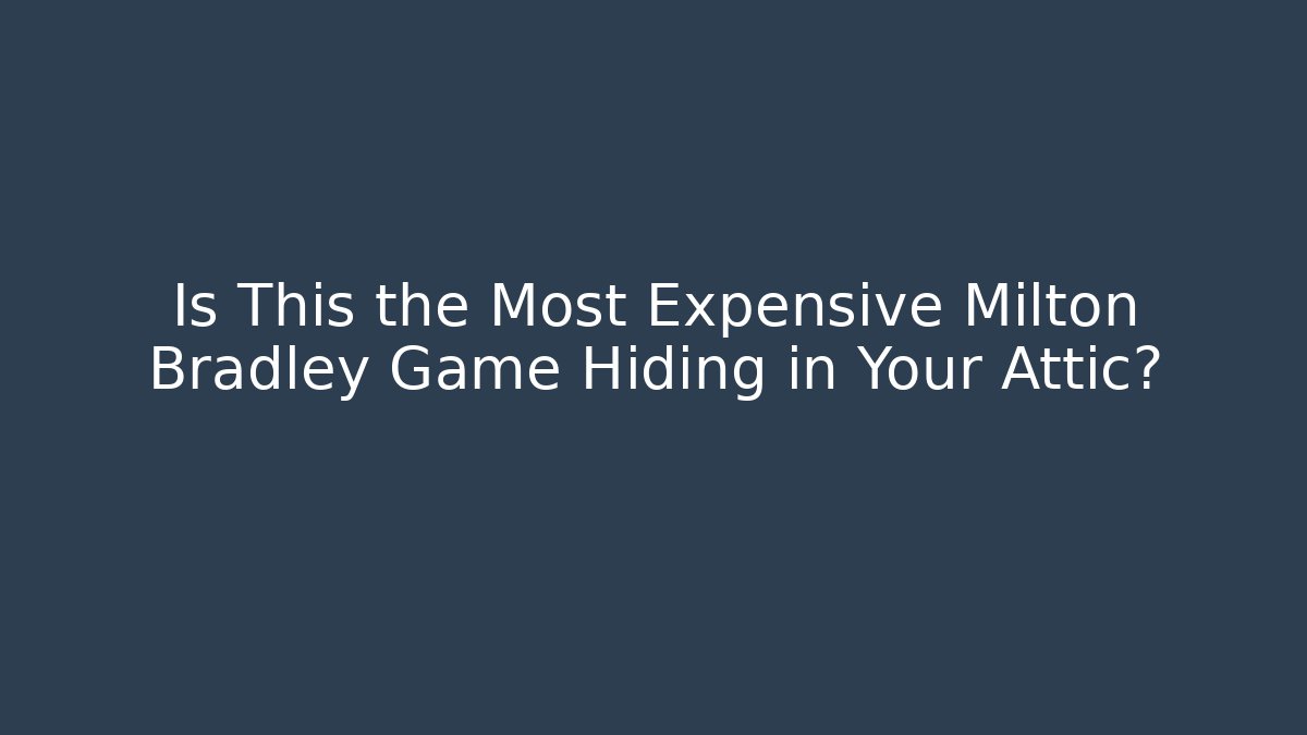 Is This the Most Expensive Milton Bradley Game Hiding in Your Attic?