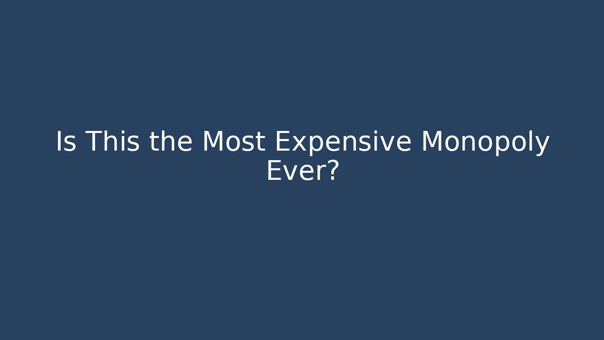 Is This the Most Expensive Monopoly Ever?