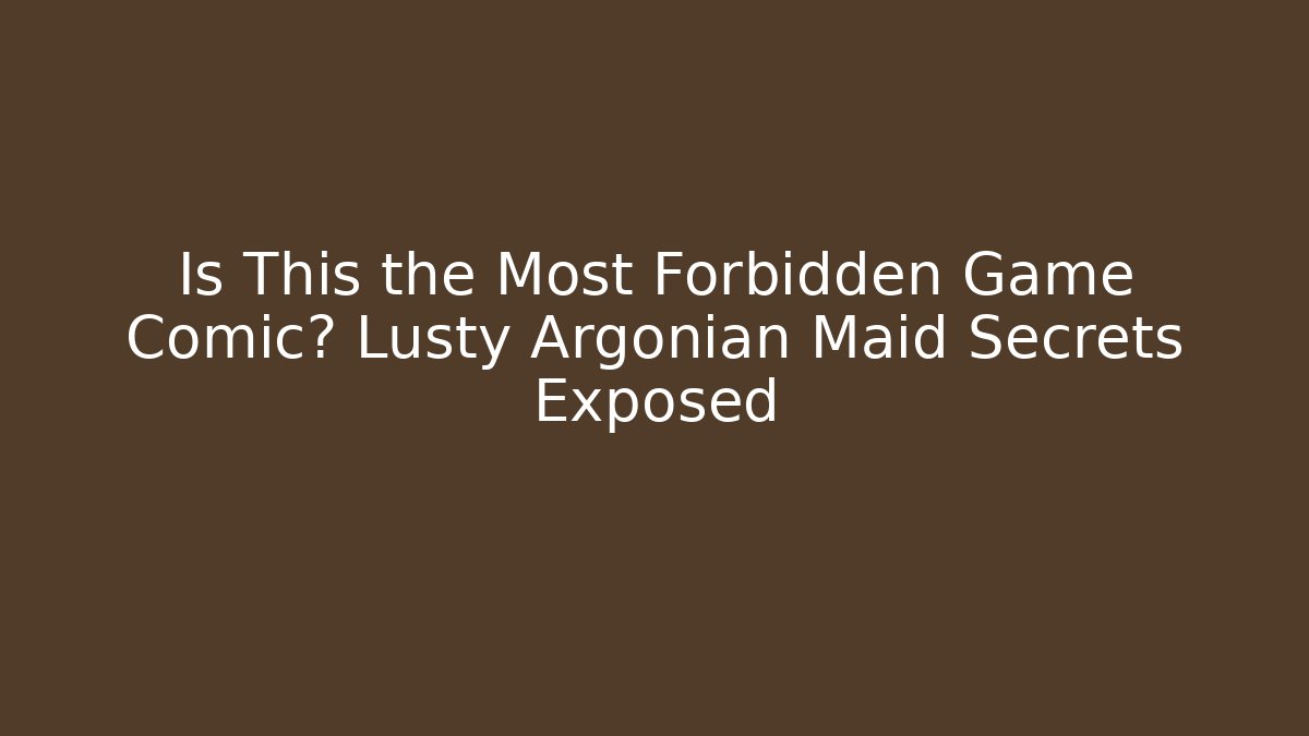 Is This the Most Forbidden Game Comic? Lusty Argonian Maid Secrets Exposed
