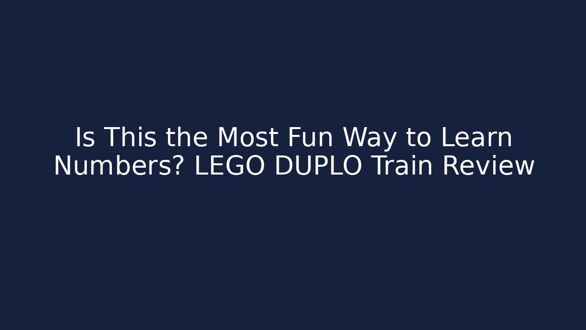 Is This the Most Fun Way to Learn Numbers? LEGO DUPLO Train Review