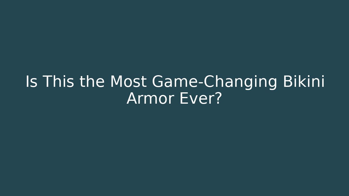 Is This the Most Game-Changing Bikini Armor Ever?