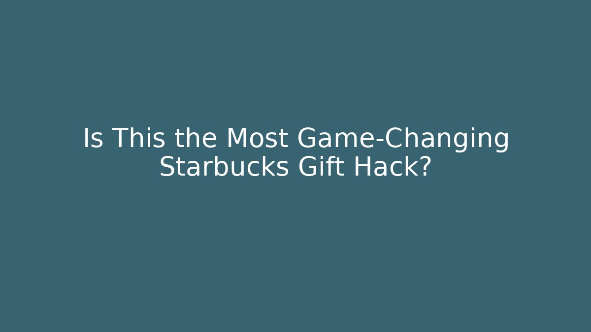 Is This the Most Game-Changing Starbucks Gift Hack?