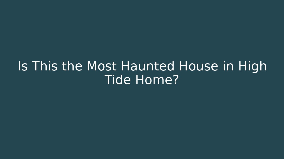 Is This the Most Haunted House in High Tide Home?