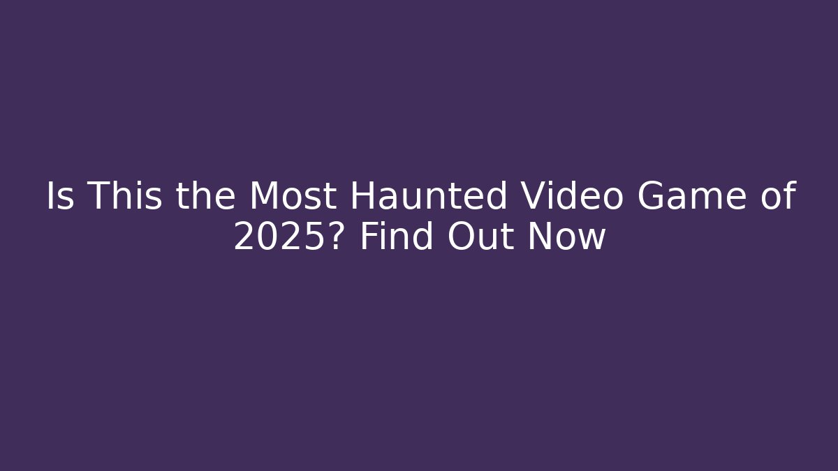 Is This the Most Haunted Video Game of 2025? Find Out Now