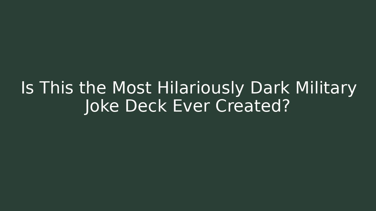 Is This the Most Hilariously Dark Military Joke Deck Ever Created?