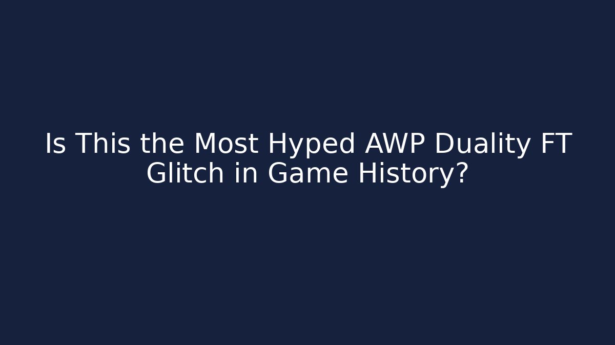 Is This the Most Hyped AWP Duality FT Glitch in Game History?
