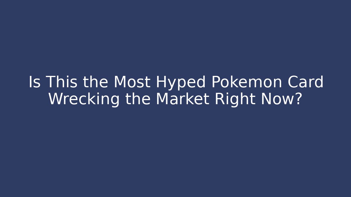 Is This the Most Hyped Pokémon Card Wrecking the Market Right Now?