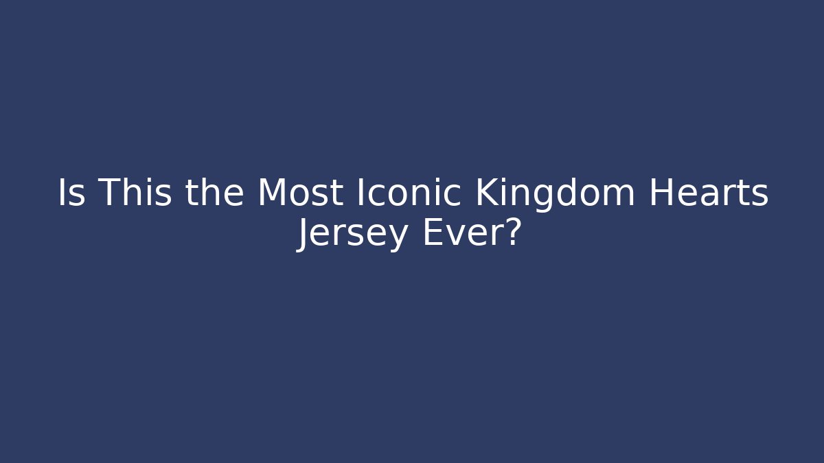 Is This the Most Iconic Kingdom Hearts Jersey Ever?