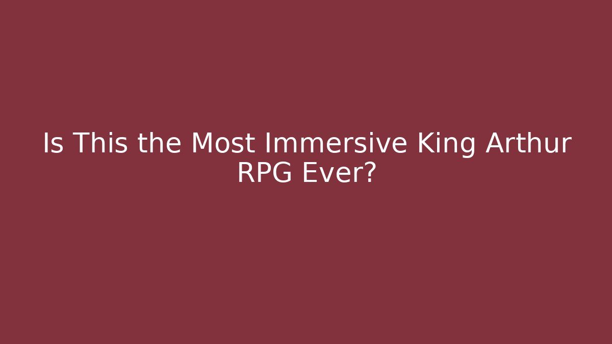 Is This the Most Immersive King Arthur RPG Ever?