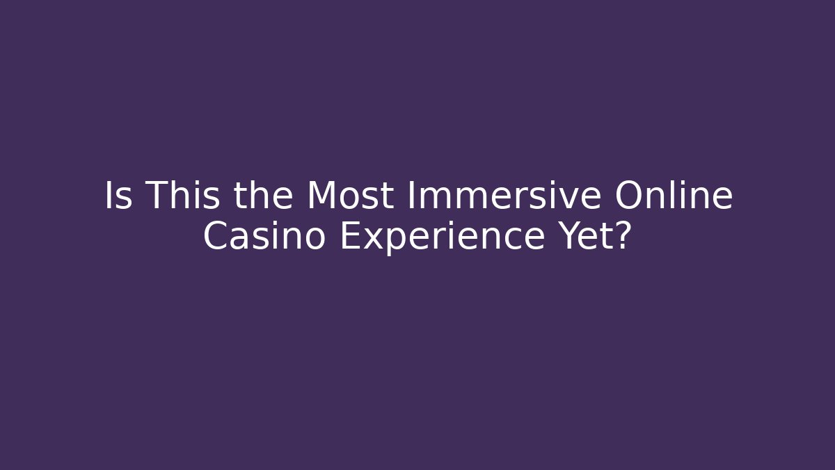 Is This the Most Immersive Online Casino Experience Yet?