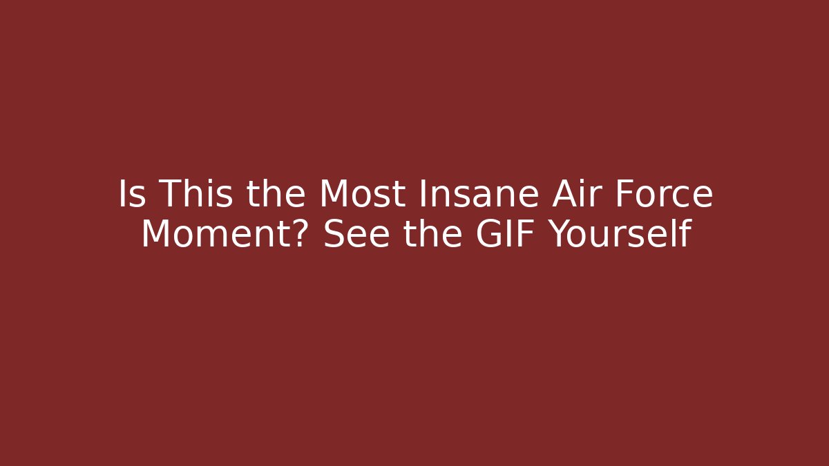 Is This the Most Insane Air Force Moment? See the GIF Yourself
