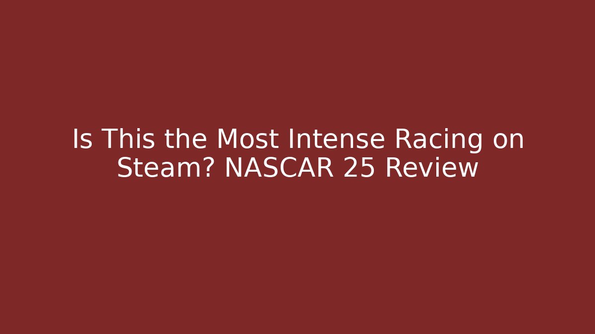 Is This the Most Intense Racing on Steam? NASCAR 25 Review