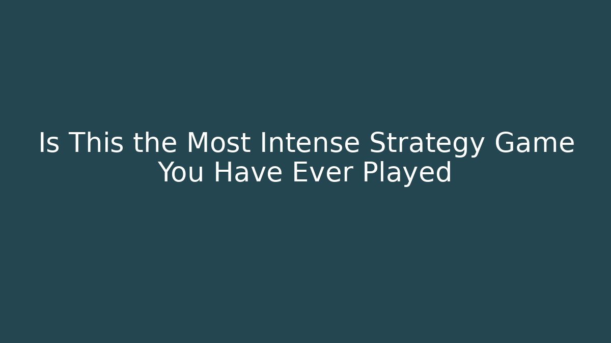 Is This the Most Intense Strategy Game You Have Ever Played