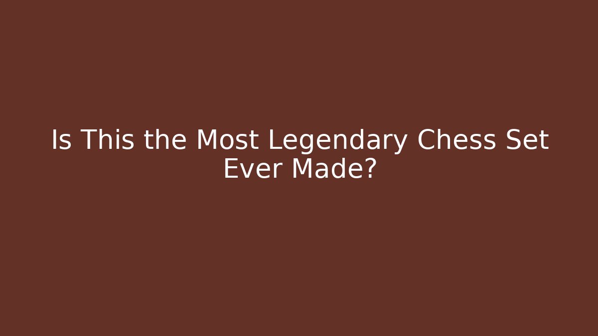Is This the Most Legendary Chess Set Ever Made?