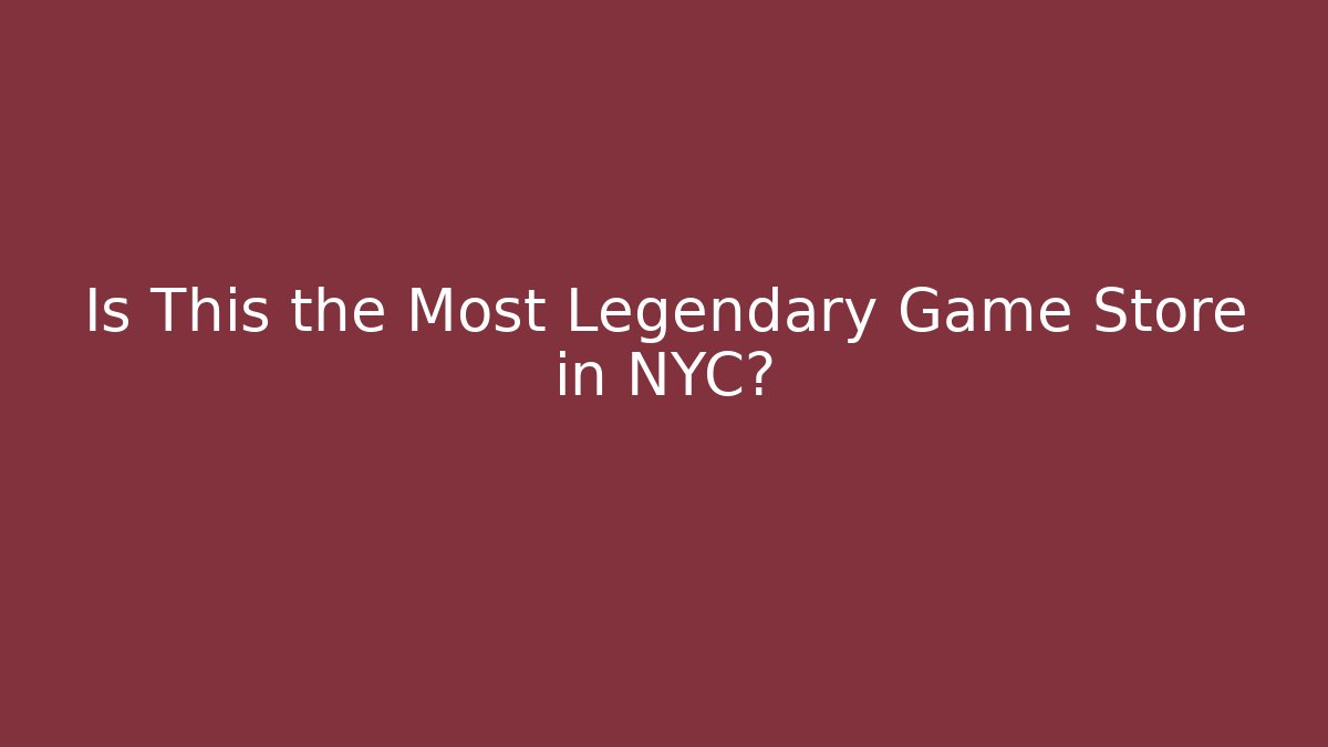 Is This the Most Legendary Game Store in NYC?