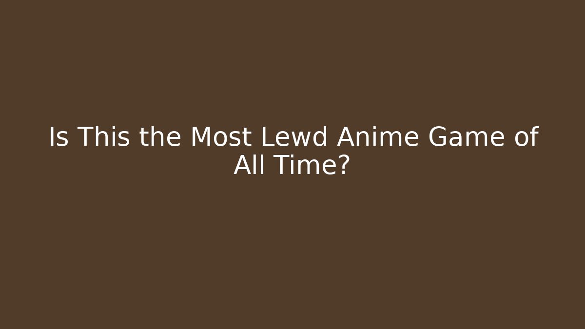 Is This the Most Lewd Anime Game of All Time?