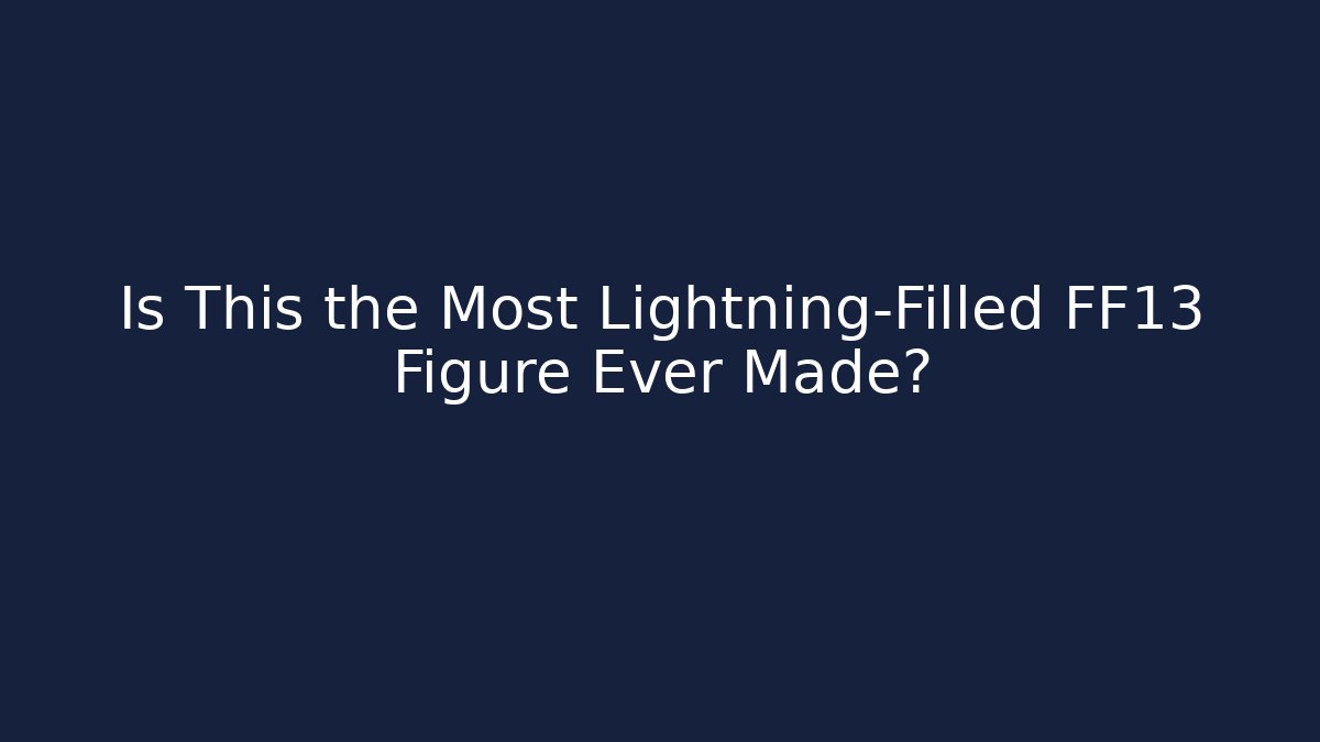 Is This the Most Lightning-Filled FF13 Figure Ever Made?